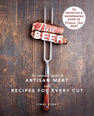 Pure Beef: An Essential Guide to Artisan Meat with Recipes for Every Cut - Paperback | Diverse Reads