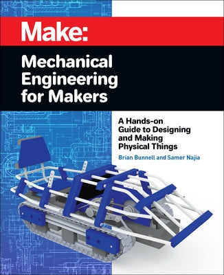 Mechanical Engineering for Makers: A Hands-on Guide to Designing and Making Physical Things - Paperback | Diverse Reads