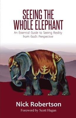 Seeing the Whole Elephant: An Essential Guide to Viewing Reality from God's Perspective - Paperback | Diverse Reads