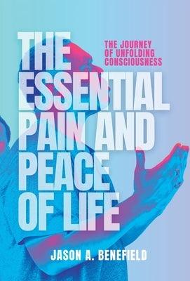 The Essential Pain and Peace of Life: The Journey of Unfolding Consciousness - Hardcover | Diverse Reads