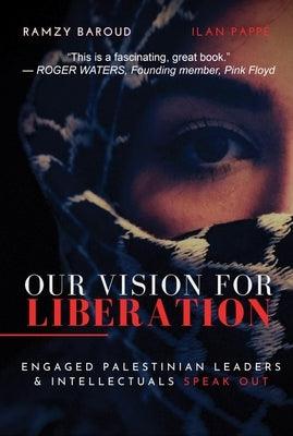 Our Vision for Liberation: Engaged Palestinian Leaders & Intellectuals Speak Out - Paperback