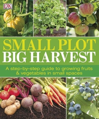 Small Plot, Big Harvest: A Step-by-Step Guide to Growing Fruits and Vegetables in Small Spaces - Paperback | Diverse Reads