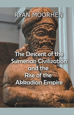 The Descent of the Sumerian Civilization and the Rise of the Akkadian Empire - Paperback | Diverse Reads