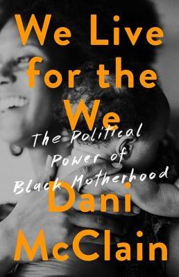 We Live for the We: The Political Power of Black Motherhood - Hardcover |  Diverse Reads