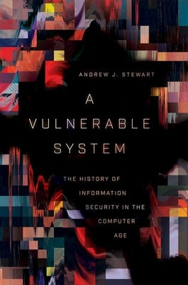 A Vulnerable System: The History of Information Security in the Computer Age - Hardcover | Diverse Reads