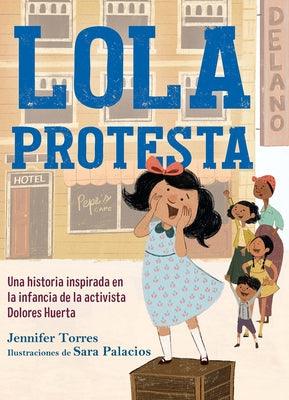 Lola Protesta / Lola Out Loud: Inspired by the Childhood of Activist Dolores Huerta - Hardcover | Diverse Reads
