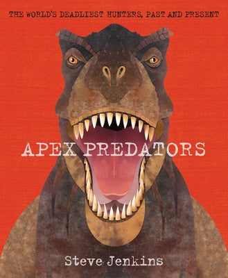 Apex Predators: The World's Deadliest Hunters, Past and Present - Hardcover | Diverse Reads