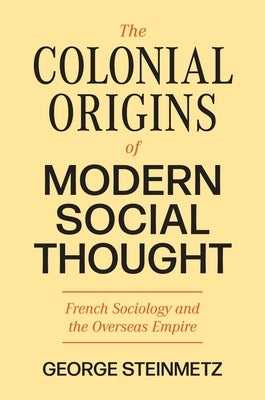 The Colonial Origins of Modern Social Thought: French Sociology and the Overseas Empire - Hardcover | Diverse Reads