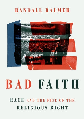 Bad Faith: Race and the Rise of the Religious Right - Hardcover | Diverse Reads