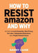How to Resist Amazon and Why: The Fight for Local Economics, Data Privacy, Fair Labor, Independent Bookstores, and a People-Powered Future!: The Fight - Paperback | Diverse Reads