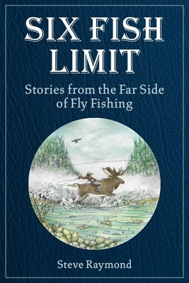 Six Fish Limit: Stories from the Far Side of Fly Fishing - Hardcover | Diverse Reads