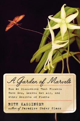 A Garden of Marvels: How We Discovered that Flowers Have Sex, Leaves Eat Air, and Other Secrets of Plants - Paperback | Diverse Reads