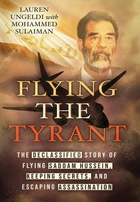 Flying the Tyrant: The Declassified Story of Flying Saddam Hussein, Keeping Secrets, and Escaping Assassination - Hardcover | Diverse Reads