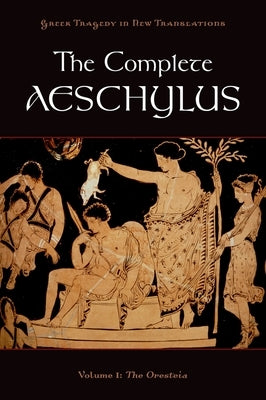 The Complete Aeschylus: Volume I: The Oresteia - Paperback | Diverse Reads