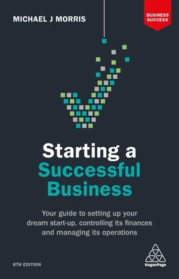 Starting a Successful Business: Your Guide to Setting Up Your Dream Start-up, Controlling its Finances and Managing its Operations - Paperback | Diverse Reads