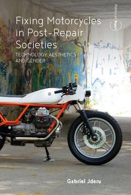 Fixing Motorcycles in Post-Repair Societies: Technology, Aesthetics and Gender - Hardcover | Diverse Reads