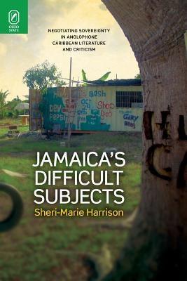 Jamaica's Difficult Subjects: Negotiating Sovereignty in Anglophone Caribbean Literature and Criticism - Paperback