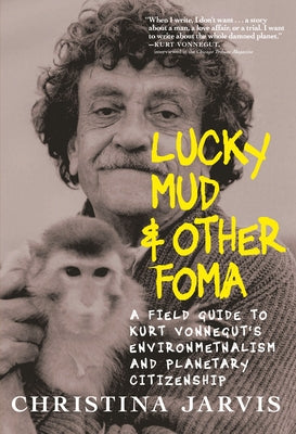 Lucky Mud & Other Foma: A Field Guide to Kurt Vonnegut's Environmentalism and Planetary Citizenship - Hardcover | Diverse Reads