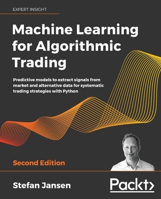 Machine Learning for Algorithmic Trading: Predictive models to extract signals from market and alternative data for systematic trading strategies with Python - Paperback | Diverse Reads
