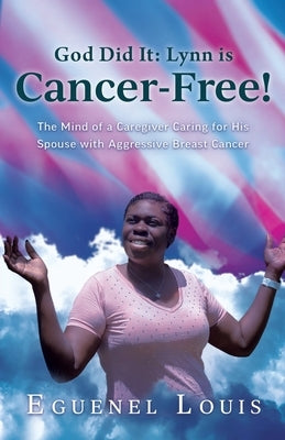 God Did It - Lynn is Cancer-Free!: The Mind of a Caregiver Caring for His Spouse with Aggressive Breast Cancer - Paperback | Diverse Reads