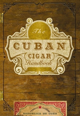 The Cuban Cigar Handbook: The Discerning Aficionado's Guide to the Best Cuban Cigars in the World - Paperback | Diverse Reads