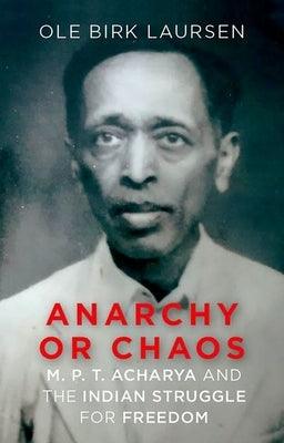 Anaarchy or Chaos: M. P. T. Acharya and the Indian Struggle for Freedom - Hardcover | Diverse Reads