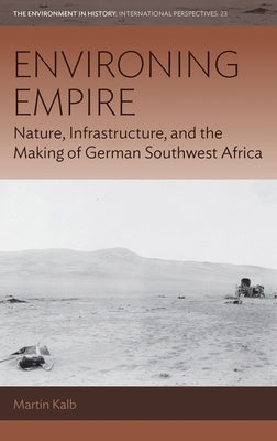 Environing Empire: Nature, Infrastructure and the Making of German Southwest Africa - Paperback | Diverse Reads