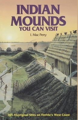 Indian Mounds You Can Visit: 165 Aboriginal Sites on Florida's West Coast - Paperback | Diverse Reads