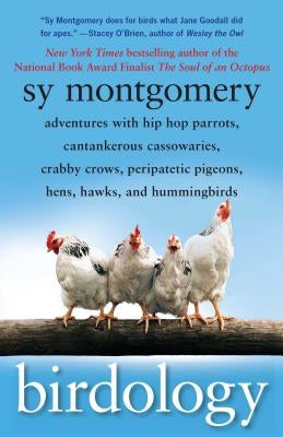 Birdology: Adventures with Hip Hop Parrots, Cantankerous Cassowaries, Crabby Crows, Peripatetic Pigeons, Hens, Hawks, and Hummingbirds - Paperback | Diverse Reads