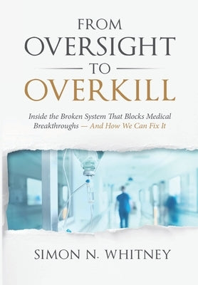 From Oversight to Overkill: Inside the Broken System That Blocks Medical Breakthroughs--And How We Can Fix It - Hardcover | Diverse Reads