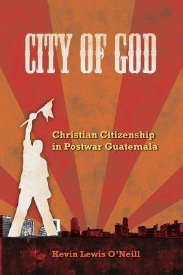 City of God: Christian Citizenship in Postwar Guatemala / Edition 1 - Paperback | Diverse Reads