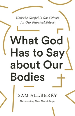 What God Has to Say about Our Bodies: How the Gospel Is Good News for Our Physical Selves - Paperback | Diverse Reads