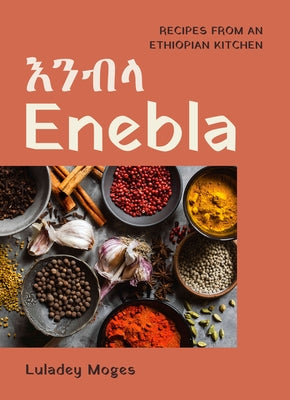 Enebla: Recipes from an Ethiopian Kitchen - Hardcover | Diverse Reads