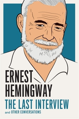 Ernest Hemingway: The Last Interview: And Other Conversations - Paperback | Diverse Reads
