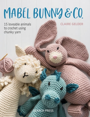 Mabel Bunny & Co.: 15 Loveable Animals to Crochet Using Chunky Yarn - Paperback | Diverse Reads