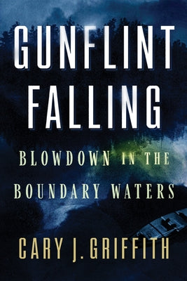 Gunflint Falling: Blowdown in the Boundary Waters - Hardcover | Diverse Reads