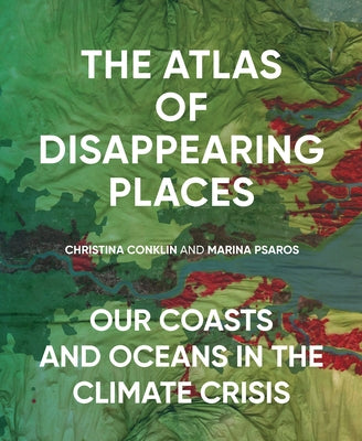 The Atlas of Disappearing Places: Our Coasts and Oceans in the Climate Crisis - Hardcover | Diverse Reads