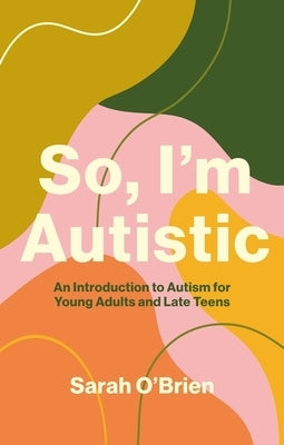 So, I'm Autistic: An Introduction to Autism for Young Adults and Late Teens - Paperback | Diverse Reads