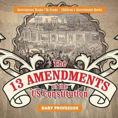 The 13 Amendments of the US Constitution - Government Books 7th Grade Children's Government Books - Paperback | Diverse Reads