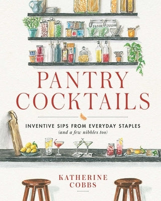 Pantry Cocktails: Inventive Sips from Everyday Staples (and a Few Nibbles Too) - Hardcover | Diverse Reads