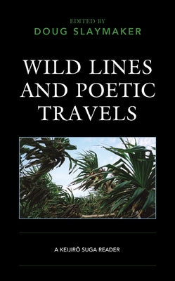 Wild Lines and Poetic Travels: A Keijiro Suga Reader - Hardcover | Diverse Reads
