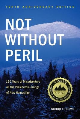 Not without Peril: 150 Years of Misadventure on the Presidential Range of New Hampshire (Tenth Anniversary Edition) - Paperback | Diverse Reads