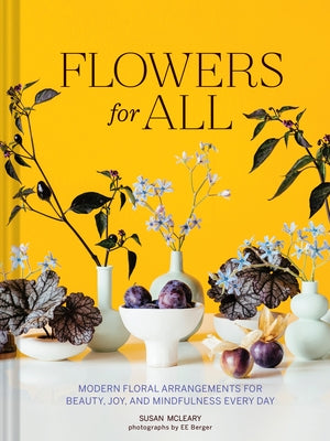 Flowers for All: Modern Floral Arrangements for Beauty, Joy, and Mindfulness Every Day - Hardcover | Diverse Reads