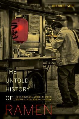 The Untold History of Ramen: How Political Crisis in Japan Spawned a Global Food Craze / Edition 1 - Paperback | Diverse Reads