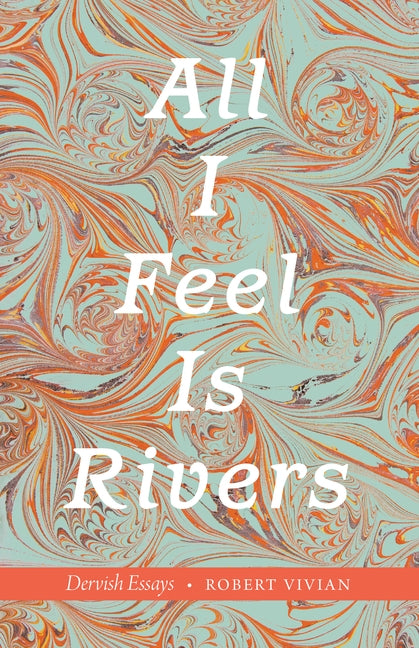 All I Feel Is Rivers: Dervish Essays - Paperback | Diverse Reads