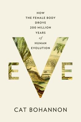 Eve: How the Female Body Drove 200 Million Years of Human Evolution - Hardcover | Diverse Reads