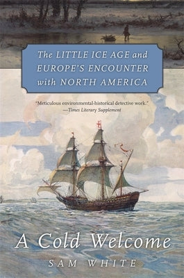 A Cold Welcome: The Little Ice Age and Europe's Encounter with North America - Paperback | Diverse Reads