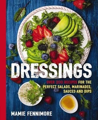 Dressings: Over 200 Recipes for the Perfect Salads, Marinades, Sauces, and Dips - Paperback | Diverse Reads