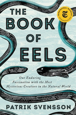 The Book of Eels: Our Enduring Fascination with the Most Mysterious Creature in the Natural World - Hardcover | Diverse Reads