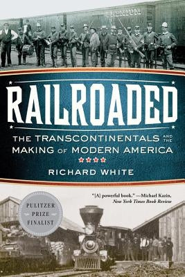 Railroaded: The Transcontinentals and the Making of Modern America - Paperback | Diverse Reads